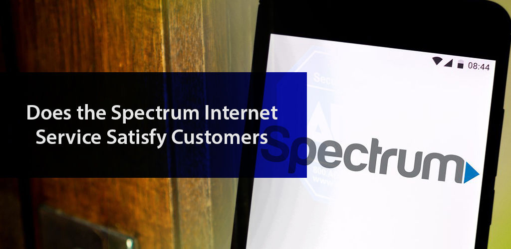 Does the Spectrum Internet Service Satisfy Customers?